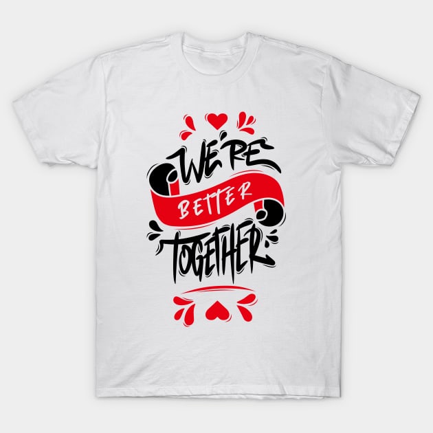 We’re Better Together T-Shirt by Distrowlinc